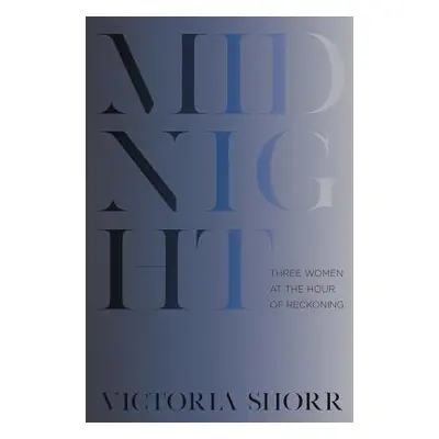 "Midnight: Three Women at the Hour of Reckoning" - "" ("Shorr Victoria")