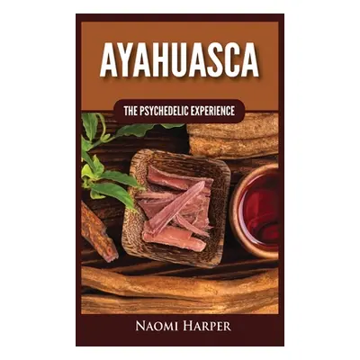 "Ayahuasca: The Psychedelic Experience" - "" ("Harper Naomi")