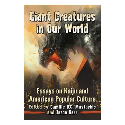 "Giant Creatures in Our World: Essays on Kaiju and American Popular Culture" - "" ("Mustachio Ca