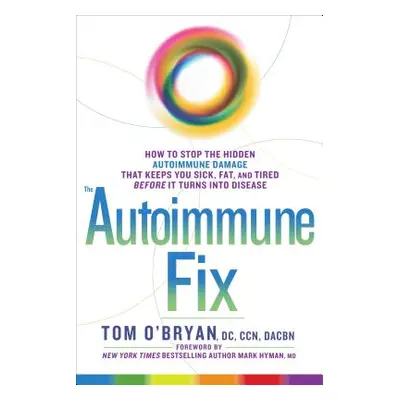 The Autoimmune Fix: How to Stop the Hidden Autoimmune Damage That Keeps You Sick, Fat, and Tired