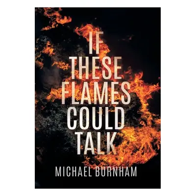 "If These Flames Could Talk" - "" ("Burnham Michael")