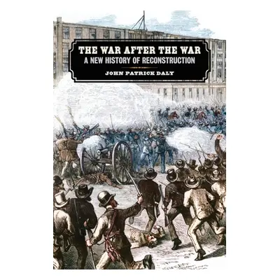 "War After the War: A New History of Reconstruction" - "" ("Daly John Patrick")