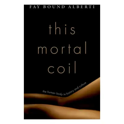 "This Mortal Coil: The Human Body in History and Culture" - "" ("Bound Alberti Fay")