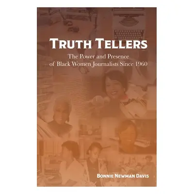 "Truth Tellers: The Power and Presence of Black Women Journalists Since 1960" - "" ("Newman Davi