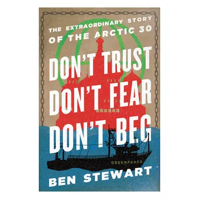 "Don't Trust, Don't Fear, Don't Beg: The Extraordinary Story of the Arctic 30" - "" ("Stewart Be