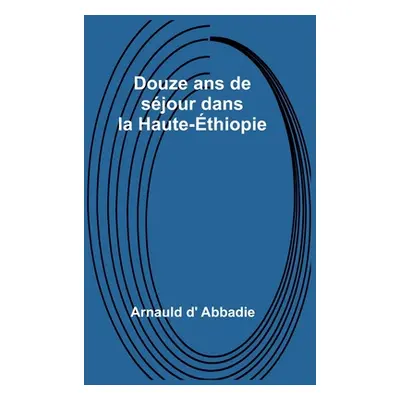 "Douze ans de sjour dans la Haute-thiopie" - "" ("D' Abbadie Arnauld")