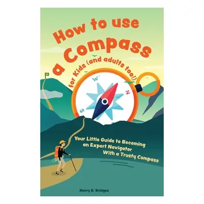 "How to use a compass for kids (and adults too!): Your Little Guide to Becoming an Expert Naviga