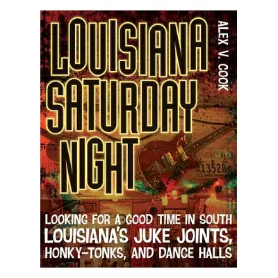 "Louisiana Saturday Night: Looking for a Good Time in South Louisiana's Juke Joints, Honky-Tonks