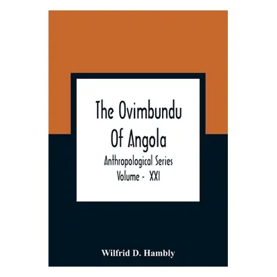 "The Ovimbundu Of Angola; Anthropological Series; Volume - XXI" - "" ("D. Hambly Wilfrid")