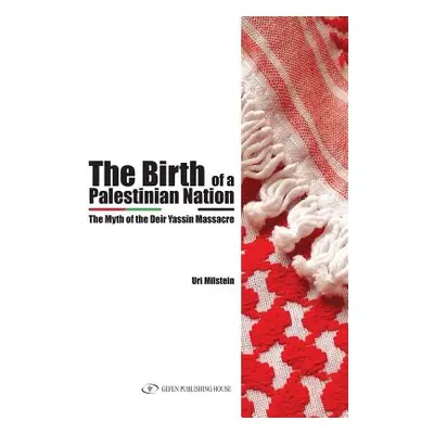 "The Birth of the Palestinian Nation: The Myth of the Deir Yassin Massacre" - "" ("Milstein Uri"