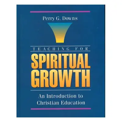 "Teaching for Spiritual Growth: An Introduction to Christian Education" - "" ("Downs Perry G.")