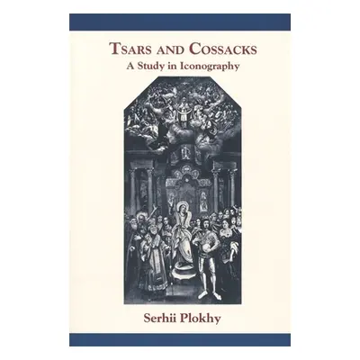 "Tsars and Cossacks: A Study in Iconography" - "" ("Plokhy Serhii")