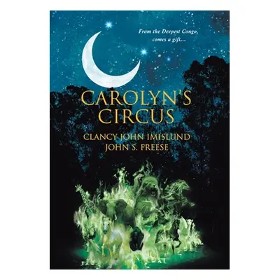 "Carolyn's Circus: From the Deepest Congo, comes a gift..." - "" ("Clancy John Imislund")