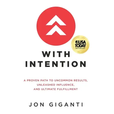 "With Intention: A Proven Path to Uncommon Results, Unleashed Influence, and Ultimate Fulfillmen