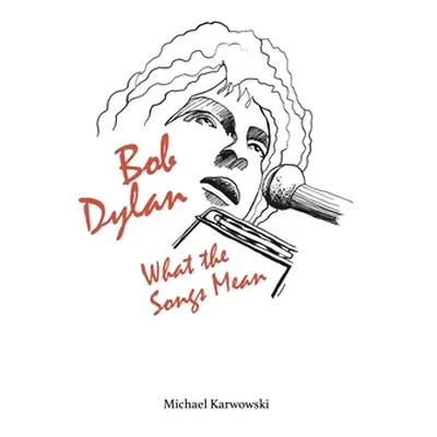 "Bob Dylan: What the Songs Mean" - "" ("Karwowski Michael")