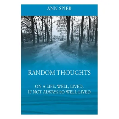 "Random Thoughts On a Life, Well, Lived, If Not Always Well-lived" - "" ("Spier Ann")