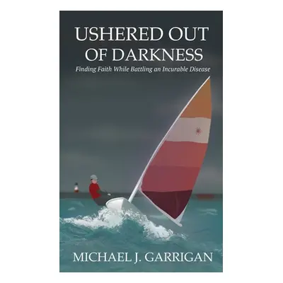 "Ushered Out of Darkness: Finding faith while battling an incurable disease" - "" ("Garrigan Mic