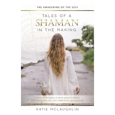 "Tales of a Shaman in the Making: The Awakening of the Self" - "" ("McLaughlin Katie")