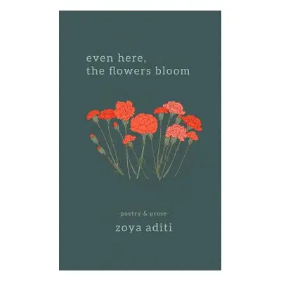 "Even Here, the Flowers Bloom" - "" ("Aditi Zoya")