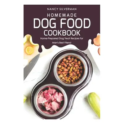 "Homemade Dog Food Cookbook: Home-Prepared Dog Treat Recipes for Man's Best Friend" - "" ("Silve