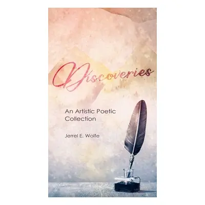 "Discoveries: An Artistic Poetic Collection" - "" ("Wolfe Jerrel E.")