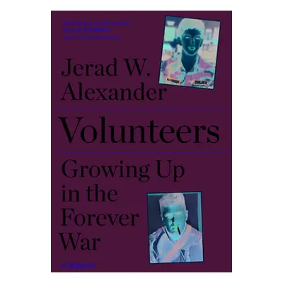 "Volunteers: Growing Up in the Forever War" - "" ("Alexander Jerad W.")