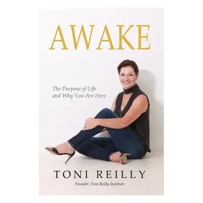 "Awake: The Purpose of Life and Why You Are Here" - "" ("Reilly Toni")