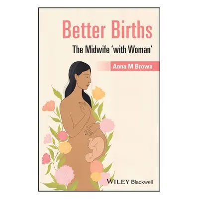 "Better Births: The Midwife 'With Woman'" - "" ("Brown Anna M.")