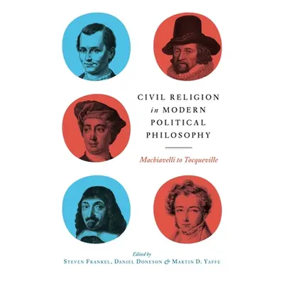 "Civil Religion in Modern Political Philosophy: Machiavelli to Tocqueville" - "" ("Frankel Steve