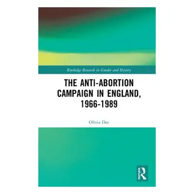 "The Anti-Abortion Campaign in England, 1966-1989" - "" ("Dee Olivia")