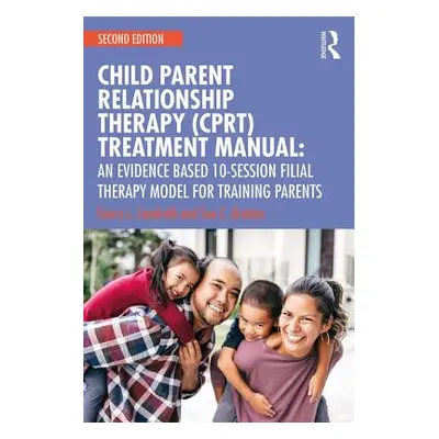 "Child-Parent Relationship Therapy (Cprt) Treatment Manual: An Evidence-Based 10-Session Filial 