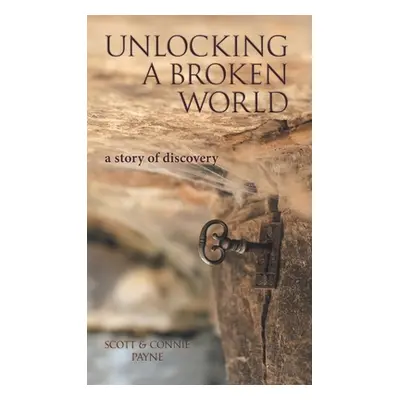 "Unlocking a Broken World: A Story of Discovery" - "" ("Payne Scott &. Connie")