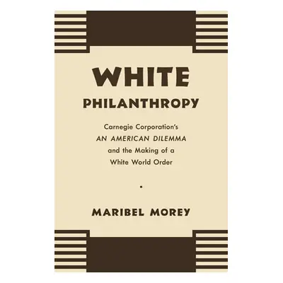 "White Philanthropy: Carnegie Corporation's An American Dilemma and the Making of a White World 