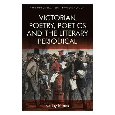 "Victorian Poetry and the Poetics of the Literary Periodical" - "" ("Ehnes Caley")