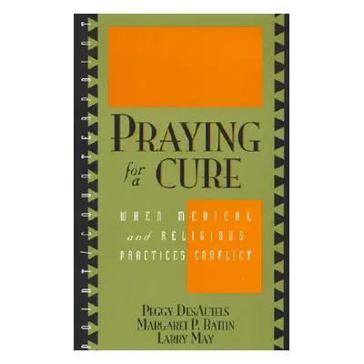 "Praying for a Cure: When Medical and Religious Practices Conflict" - "" ("Desautels Peggy")