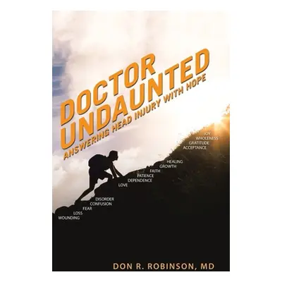 "Doctor Undaunted: Answering Head Injury with Hope" - "" ("Robinson Don R.")