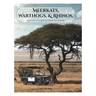 "Meerkats, Warthogs, and Rhinos: Seventy Glorious Days on Safari" - "" ("Robbe Joy")