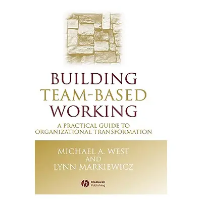 "Building Team-Based Working: A Practical Guide to Organizational Transformation" - "" ("West Mi