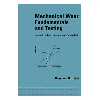 "Mechanical Wear Fundamentals and Testing, Revised and Expanded" - "" ("Bayer Raymond G.")