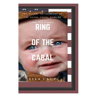 "Ring of the Cabal: The Secret Government of The Royal Papal Banking Cabal" - "" ("Cruz Ella")