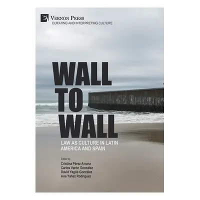 "Wall to Wall: Law as Culture in Latin America and Spain" - "" ("Prez-Arranz Cristina")