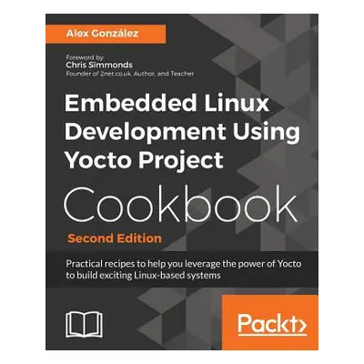 "Embedded Linux Development Using Yocto Project Cookbook: Practical recipes to help you leverage