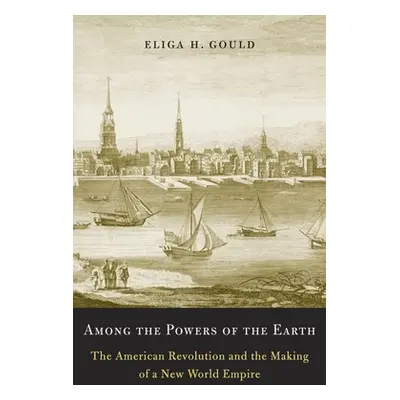 "Among the Powers of the Earth: The American Revolution and the Making of a New World Empire" - 