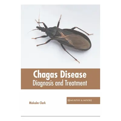 "Chagas Disease: Diagnosis and Treatment" - "" ("Clark Malcolm")