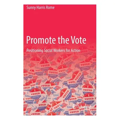 "Promote the Vote: Positioning Social Workers for Action" - "" ("Rome Sunny Harris")