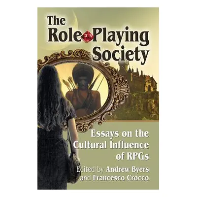 "The Role-Playing Society: Essays on the Cultural Influence of Rpgs" - "" ("Byers Andrew")