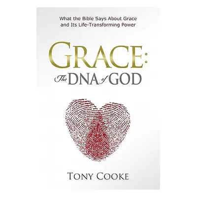 "Grace: The DNA of God: What the Bible Says about Grace and Its Life-Transforming Power" - "" ("