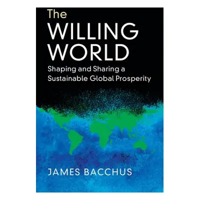 "The Willing World: Shaping and Sharing a Sustainable Global Prosperity" - "" ("Bacchus James")