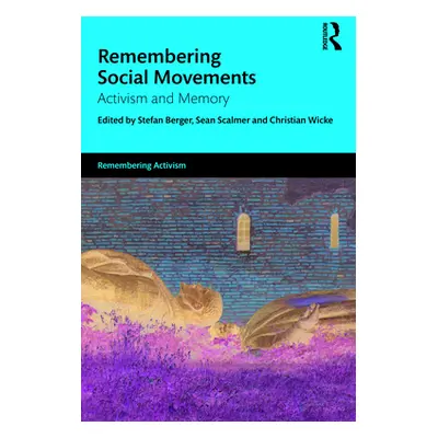 "Remembering Social Movements: Activism and Memory" - "" ("Berger Stefan")