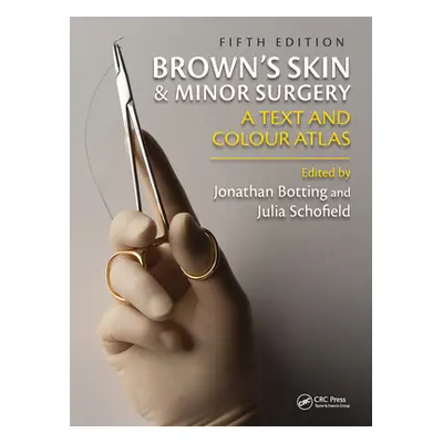 "Brown's Skin and Minor Surgery: A Text & Colour Atlas, Fifth Edition" - "" ("Botting Jonathan")